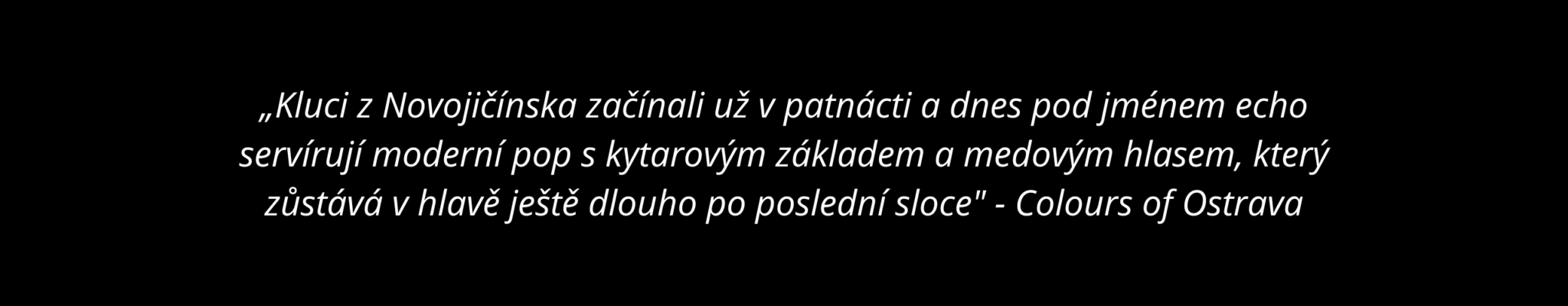 „Jejich přístup k tvorbě, energie a schopnost oslovit současné publikum z nich dělají jednu z nejzajímavějších kapel nastupující generace“ - Marcel Vyšín (ředitel Capitol Records)